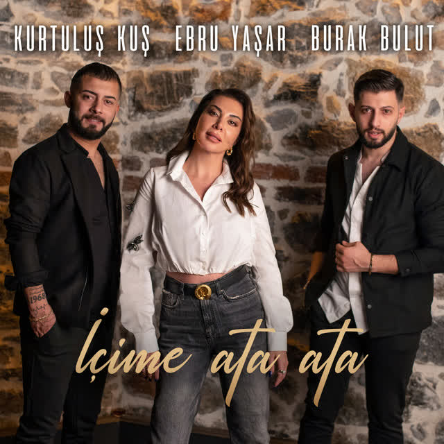 Burak Bulut & Ebru Yaşar & Kurtuluş Kuş - İçime Ata Ata