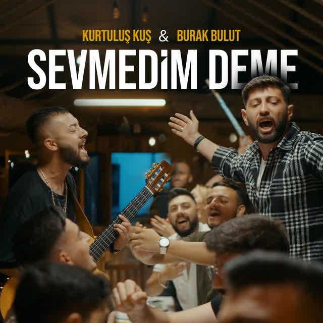 Kurtuluş Kuş & Burak Bulut - Sevmedim Deme
