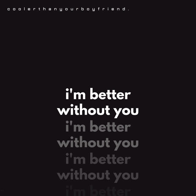 coolerthanyourboyfriend - i'm better without you