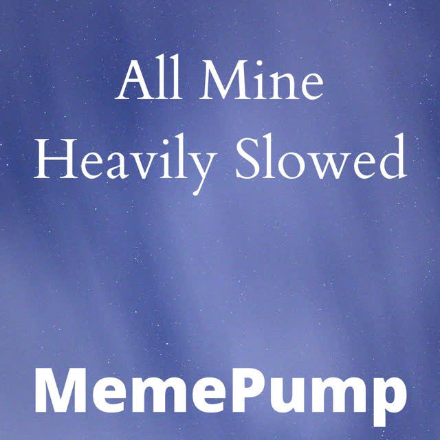 MemePump - All Mine (Heavily Slowed)
