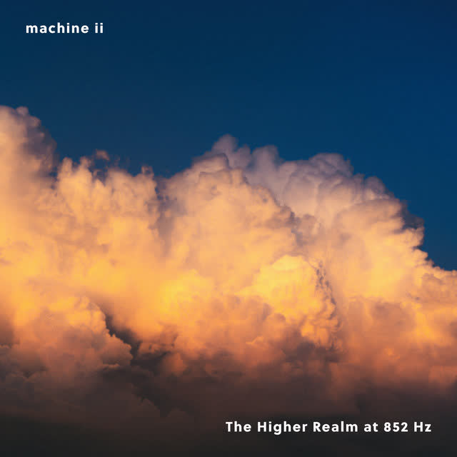machine ii - The Higher Realm at 852 Hz