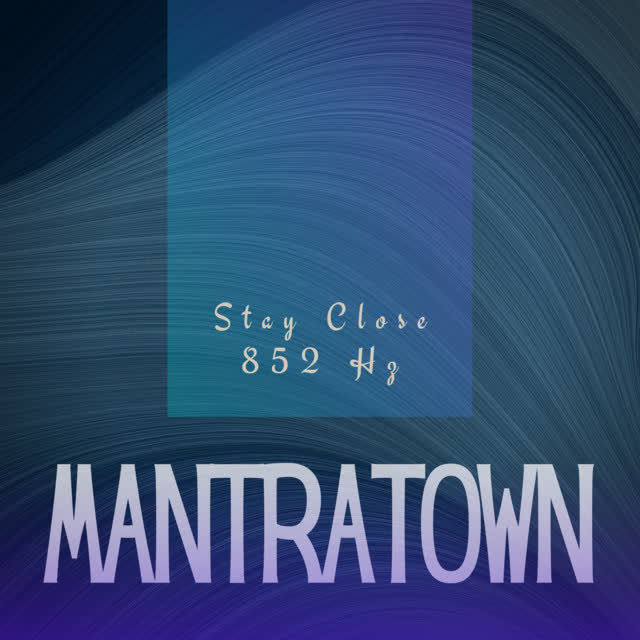Mantratown - Stay Close 852 Hz