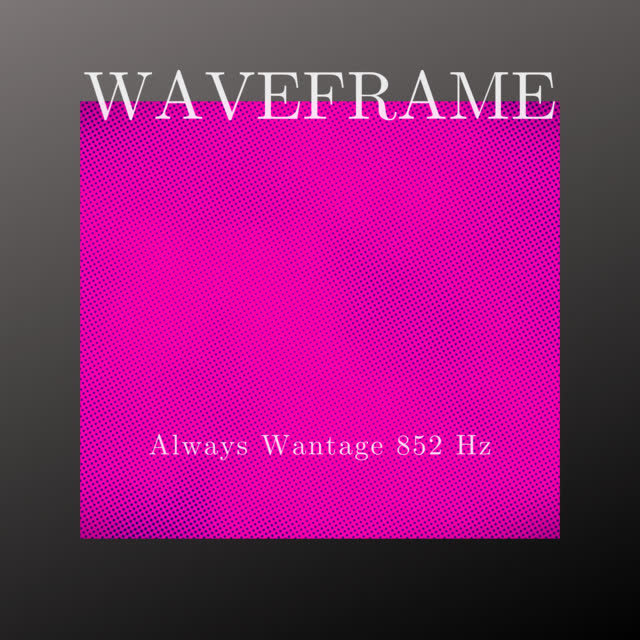 Waveframe - Always Wantage 852 Hz