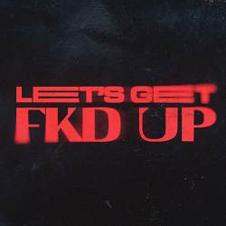 Alok, Mondello'G, CERES, Tribbs - LET'S GET FKD UP